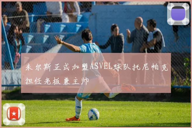 米尔斯正式加盟ASVEL球队托尼帕克担任老板兼主帅