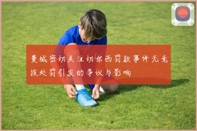 曼城密切关注切尔西罚款事件无竞技处罚引发的争议与影响